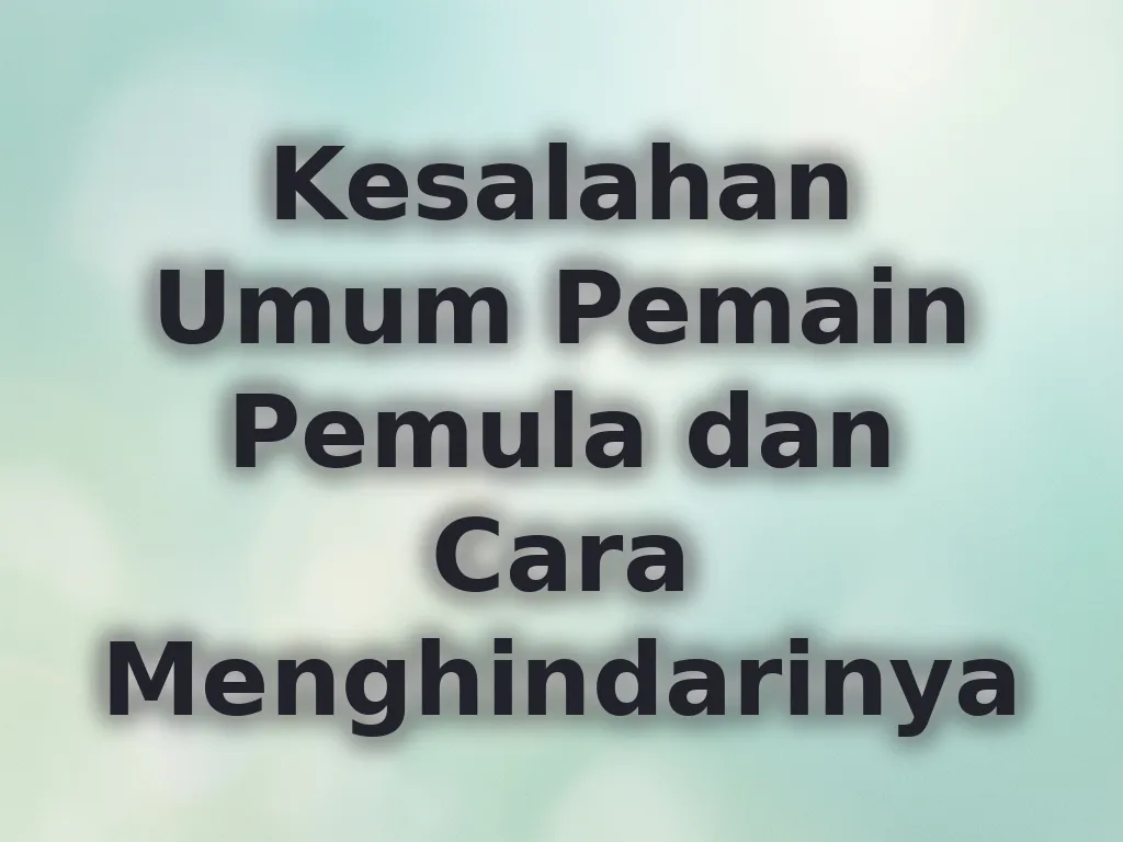 Kesalahan Umum Pemain Pemula dan Cara Menghindarinya