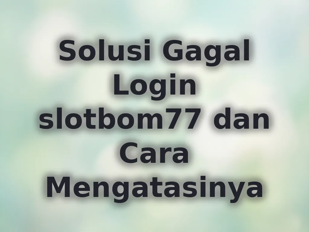 Solusi Gagal Login slotbom77 dan Cara Mengatasinya