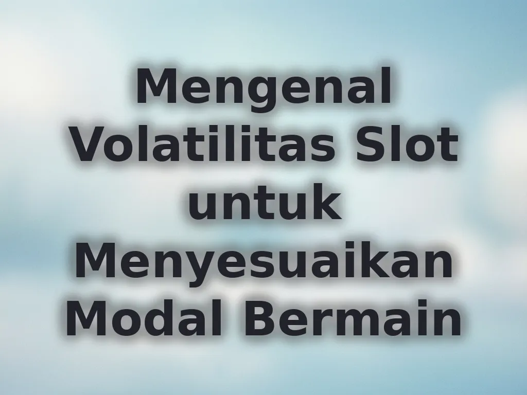 Mengenal Volatilitas Slot untuk Menyesuaikan Modal Bermain