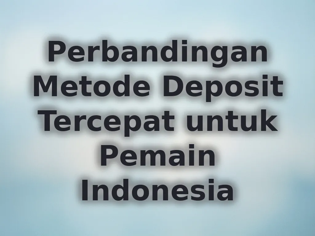 Perbandingan Metode Deposit Tercepat untuk Pemain Indonesia