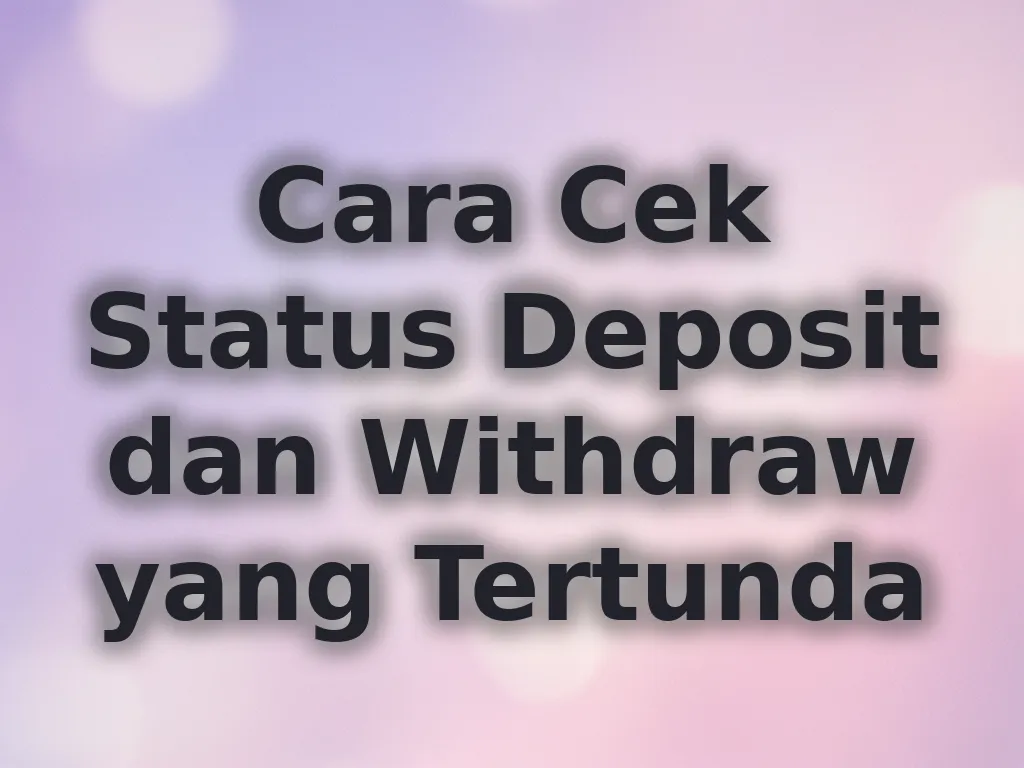Cara Cek Status Deposit dan Withdraw yang Tertunda